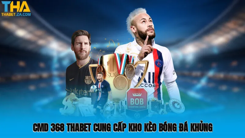 CMD 368 Thabet cung cấp kho kèo bóng đá cực khủng