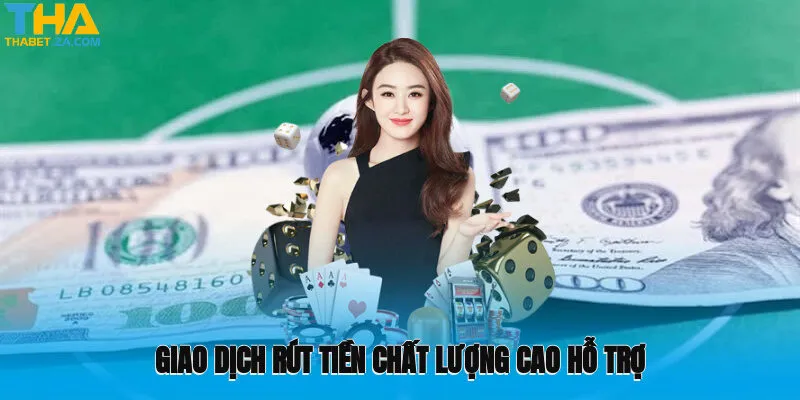 Giao dịch rút tiền chất lượng cao hỗ trợ tại nhà cái