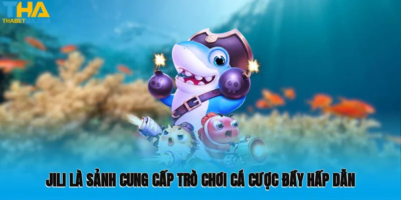 Jili là sảnh cung cấp trò chơi cá cược đầy hấp dẫn